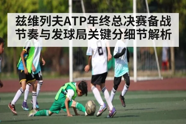 兹维列夫ATP年终总决赛备战节奏与发球局关键分细节解析