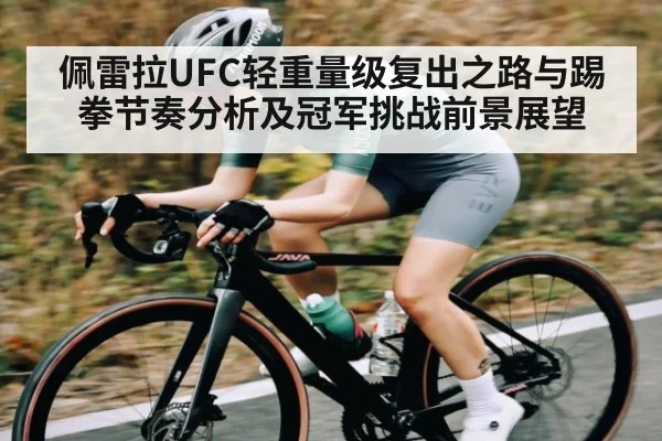 佩雷拉UFC轻重量级复出之路与踢拳节奏分析及冠军挑战前景展望